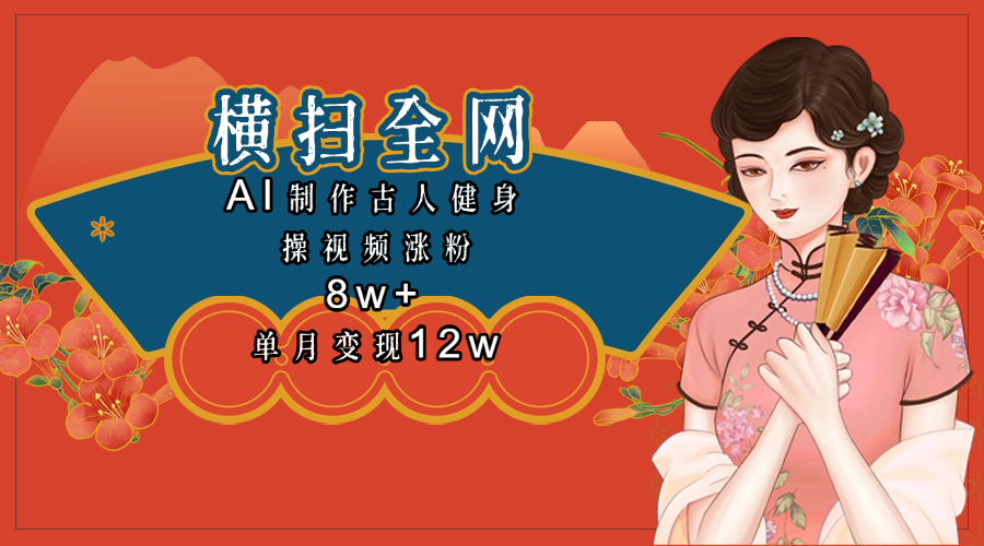 全网都在疯传的古人健身操视频 单月变现12w+-疯来资源