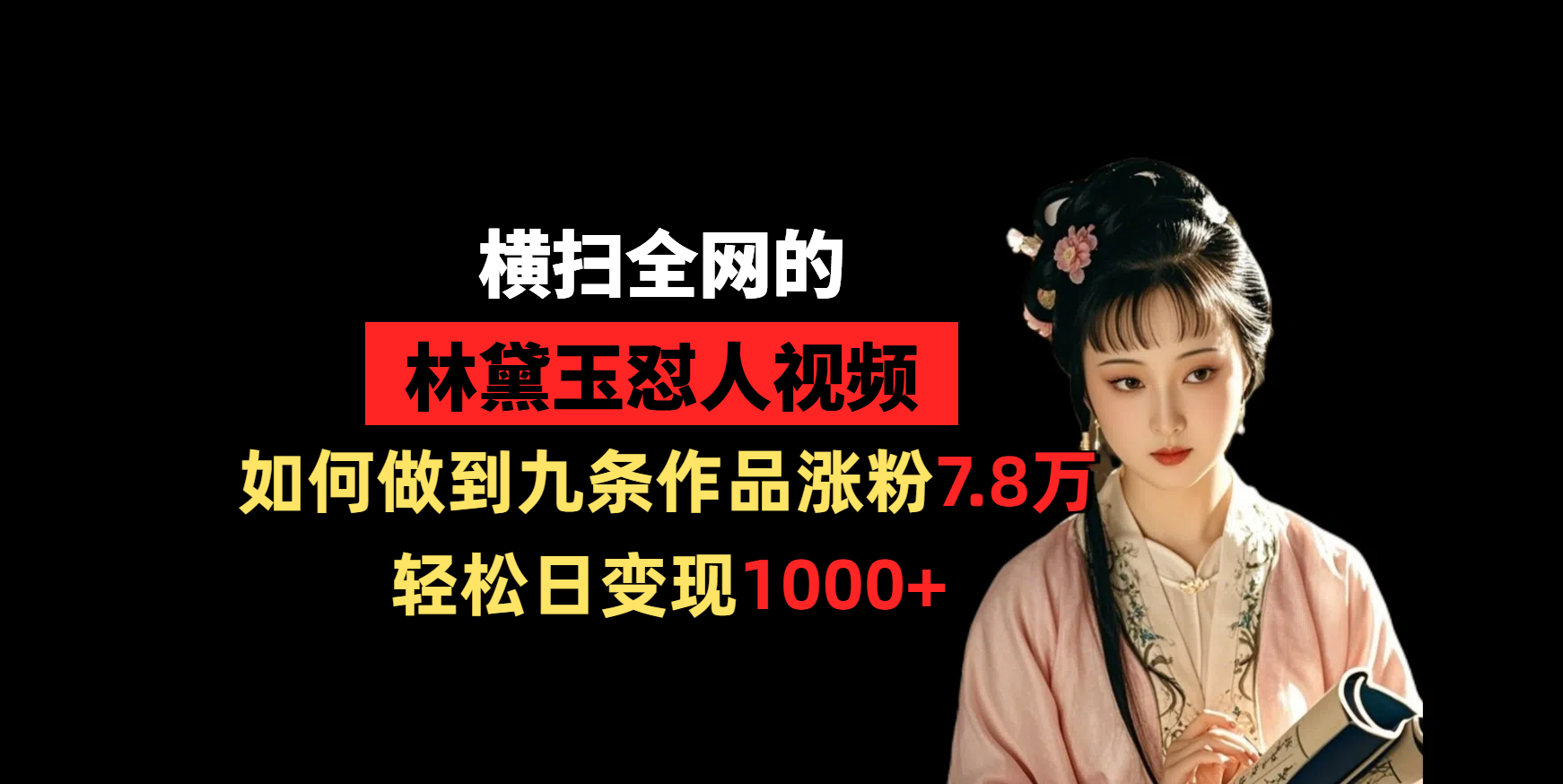 横扫全网的林黛玉怼人视频，如何做到九条作品涨粉7.8万，轻松日变现1000+-疯来资源