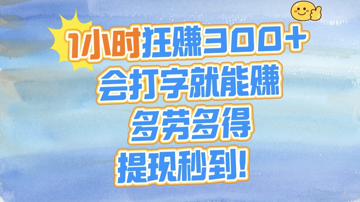1小时狂赚300+，会打字就能赚，多劳多得，提现秒到！-疯来资源