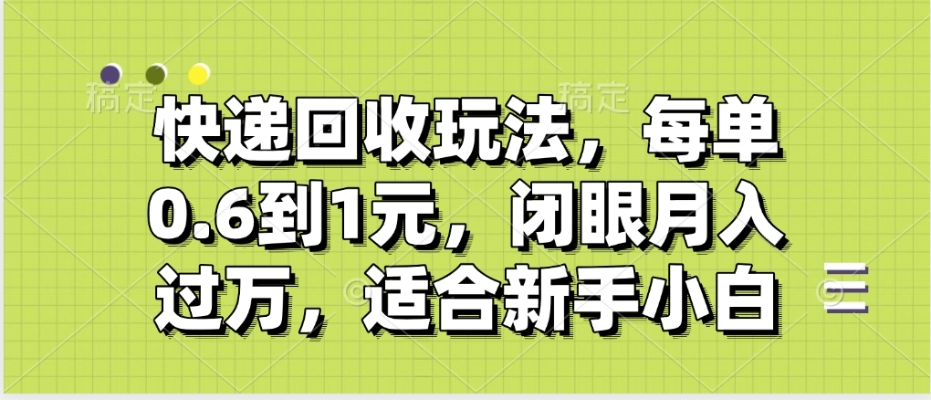 快递回收自助玩法，没单收益0.6到1元，闭眼也能月入一万，适合新手小白-疯来资源