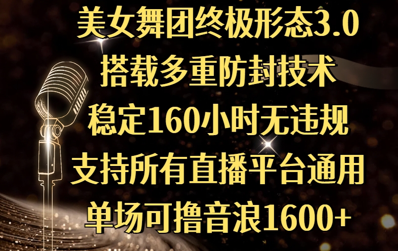 美女舞团终极形态3.0，搭载多重防封技术，稳定160小时无违规，支持所有直播平台通用，单场可撸音浪1600+-疯来资源