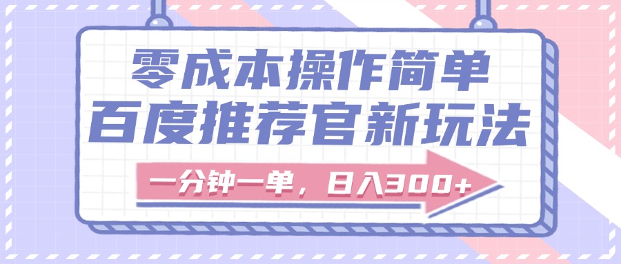 百度推荐官新玩法，零成本操作简单，一分钟一单，日入300+-疯来资源