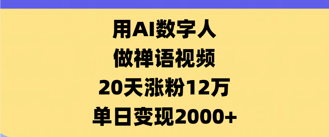 AI数字人，禅语视频，20天涨粉12万，单日变现2000+-疯来资源