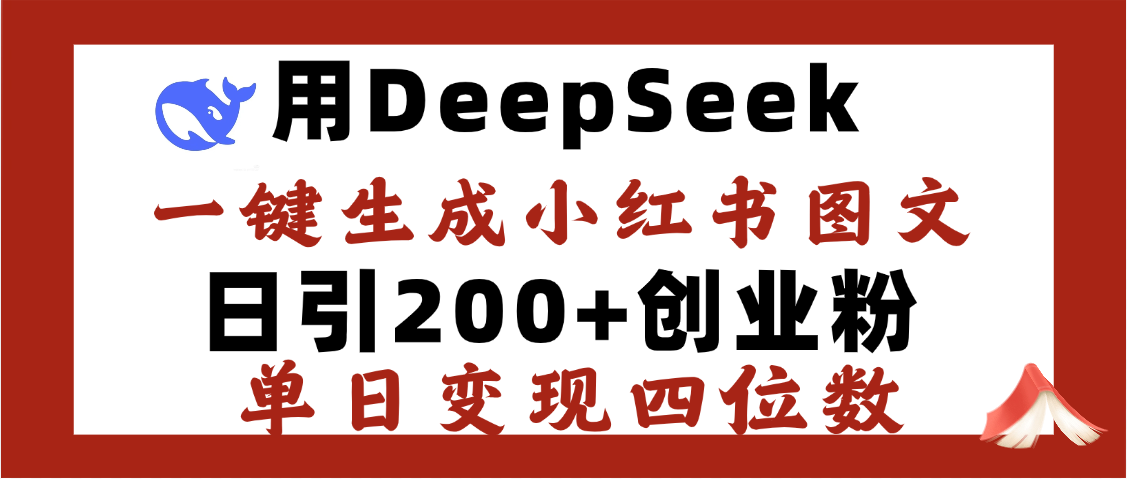 DeepSeek一键生成小红书图文，日引200+创业粉，单日变现四位数-疯来资源