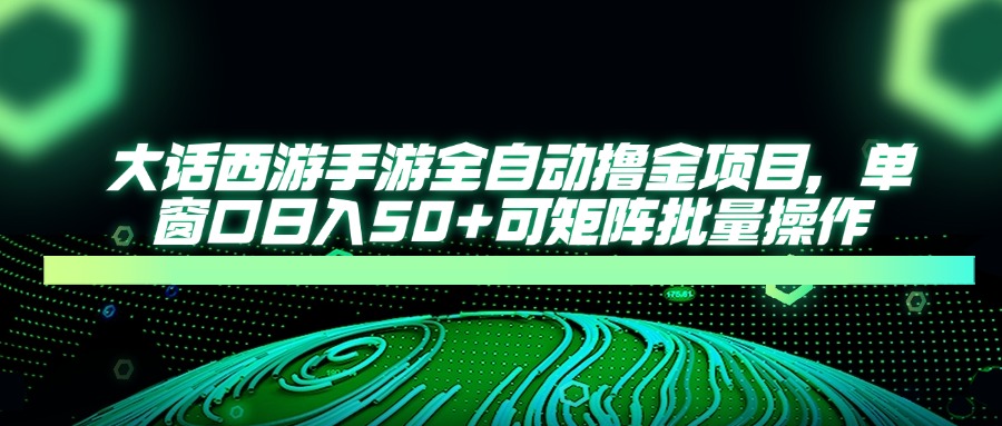 大话西游全自动撸金，单窗口日入50+可矩阵批量操作-疯来资源