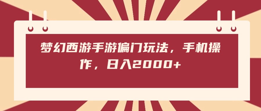 梦幻西游手游偏门玩法，手机操作，日入2000+-疯来资源