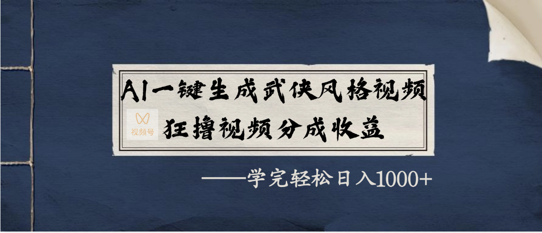 AI一键生成武侠风格视频，狂撸视频号分成收益，学完轻松日入1000+-疯来资源