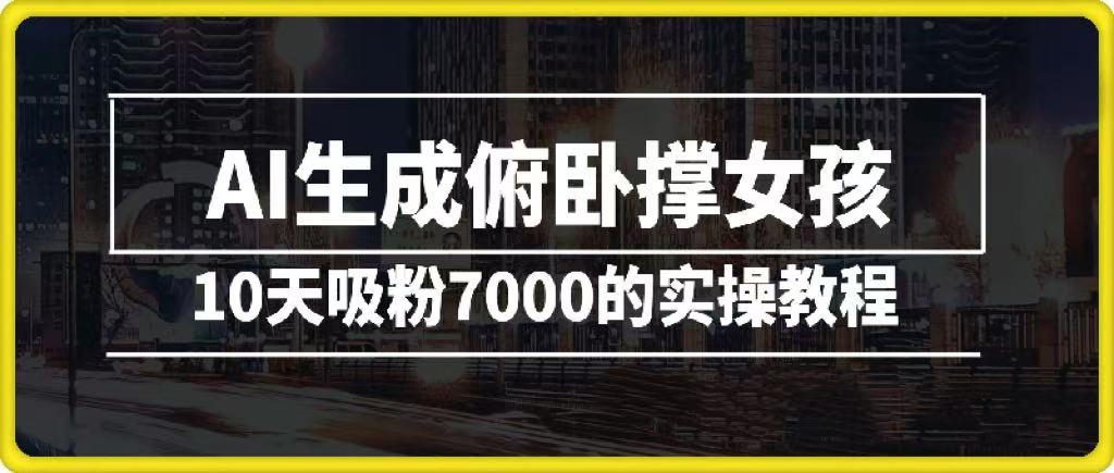 AI生成俯卧撑女孩，10天吸粉7000的实操教程，涨粉轻轻松松-疯来资源