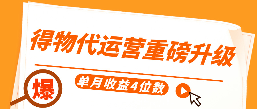 得物代运营重磅升级，每天十分钟，单月收益4位数-疯来资源