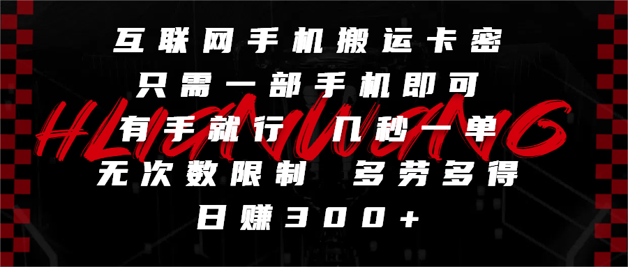 互联网手机搬运卡密，只需一部手机即可，有手就行，几秒一单，无次数限制，多劳多得，日赚300+-疯来资源