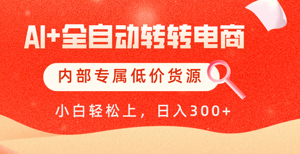 【AI+全自动转转电商】内部专属低价货源，全网首发，单日轻松变现500+-疯来资源