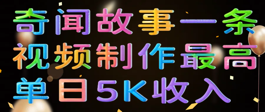 奇闻故事一条视频制作最高单日5K收入-疯来资源