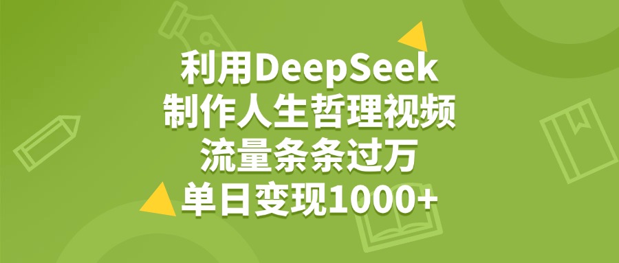 利用DeepSeek制作人生哲理视频，流量条条过万，单日变现1000+-疯来资源