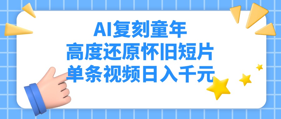 AI复刻童年，高度还原怀旧短片，单条视频日入千元-疯来资源