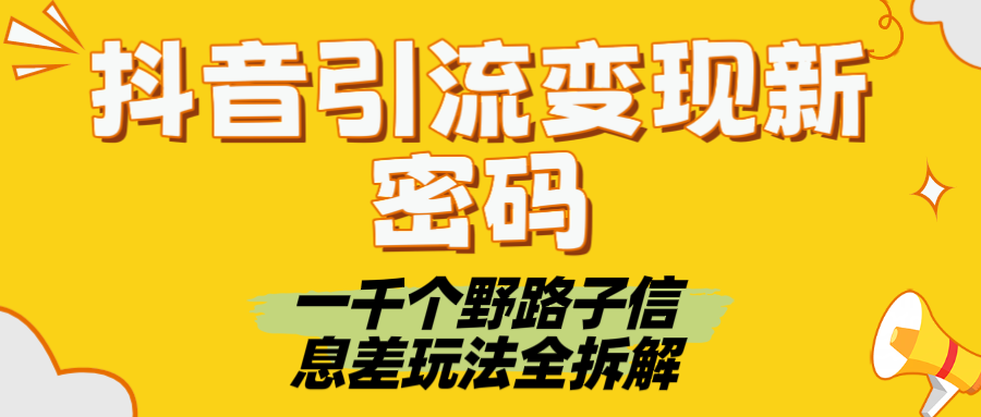 抖音引流变现新密码！一千个野路子信息差玩法全拆解-疯来资源