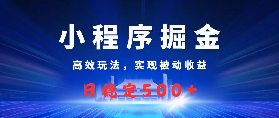 微信小程序掘金，高效玩法实现被动收益，日赚收益500+-疯来资源