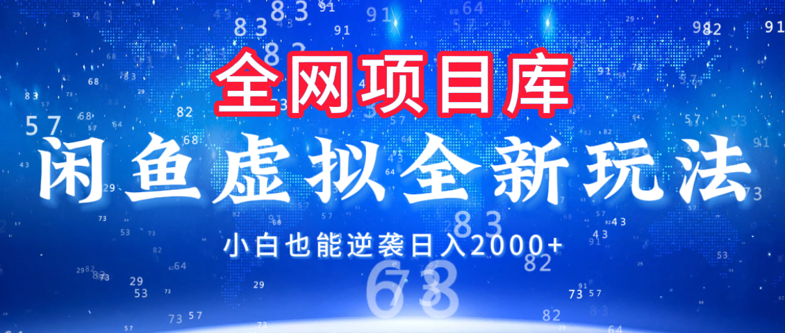 闲鱼虚拟变现新玩法，配合全网项目库，小白也能逆袭日入2000+-疯来资源