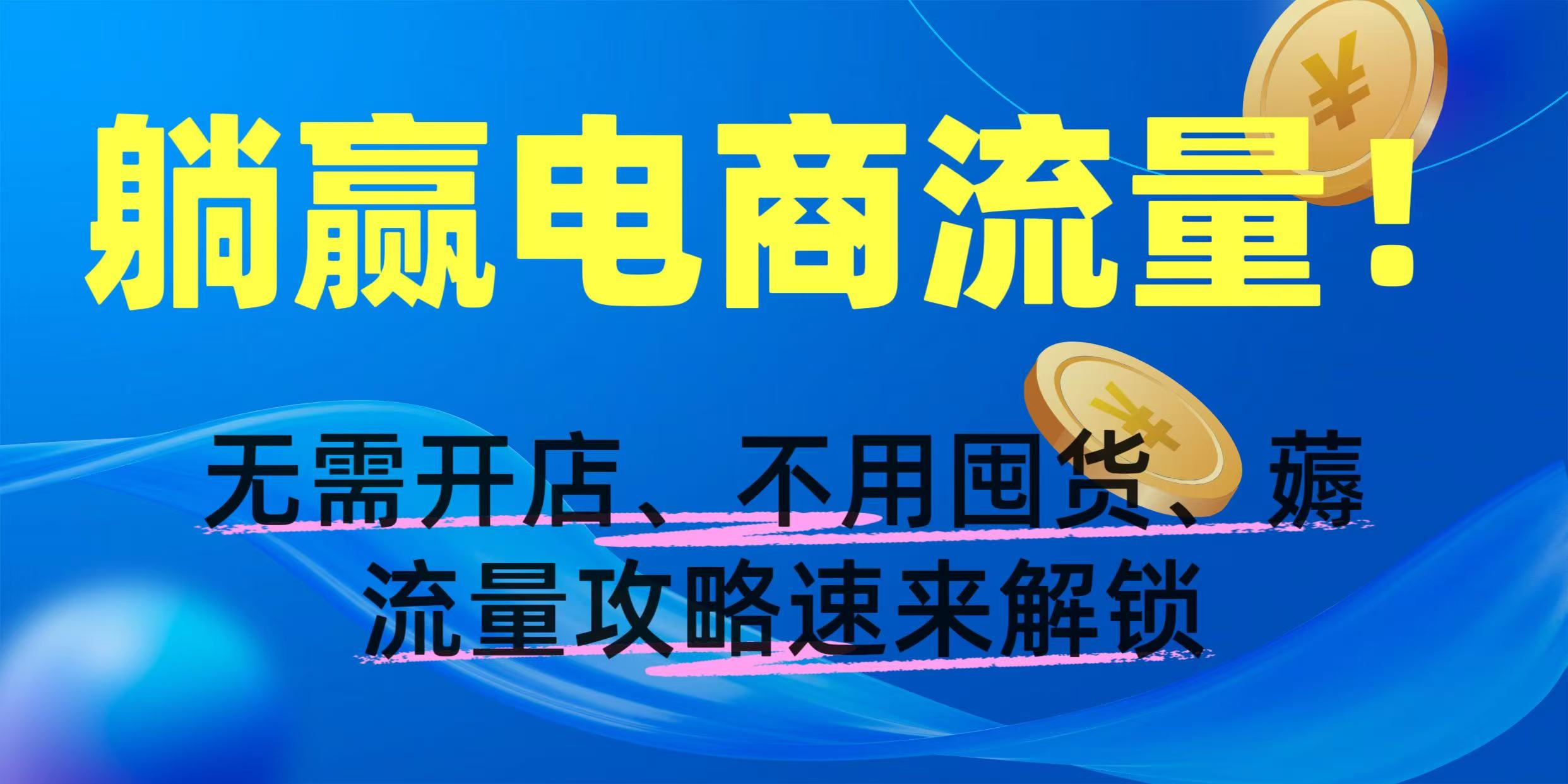 躺赢电商流量！无需开店、不用囤货，薅流量攻略速来解锁-疯来资源