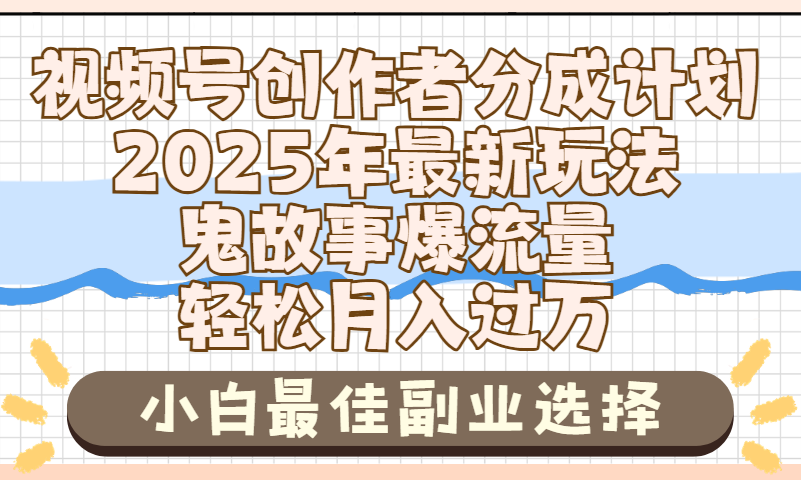 2025年鬼故事爆流量，视频号创作者分成，小白轻松上手，副业的绝佳选择，轻松月入过万-疯来资源
