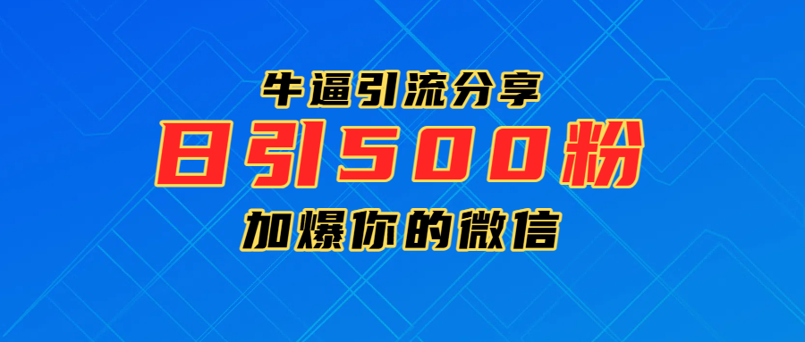 超牛逼引流分享，日引300-500粉，加爆你的微信-疯来资源