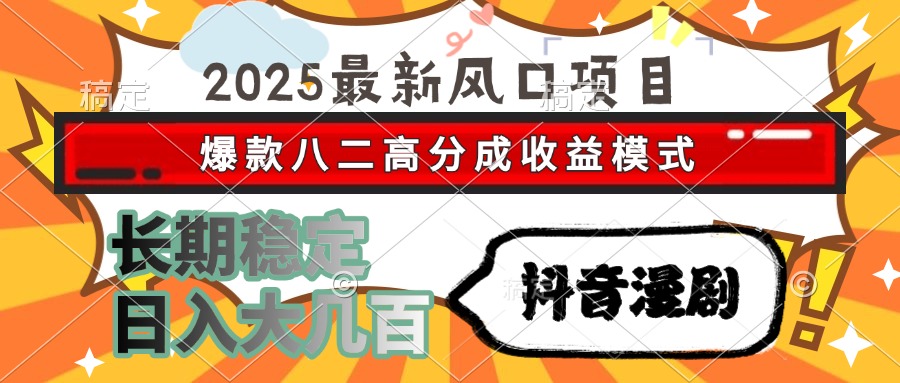 2025最新风口项目 抖音漫剧 爆款八二高分成收益模式 长期稳定日入大几百-疯来资源