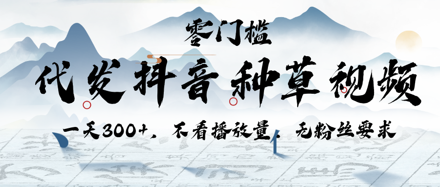 代发抖音种草视频，一天300+，不看播放量，无粉丝要求-疯来资源